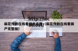 麻花传剧在线看国产完整（麻花传剧在线看国产完整版）